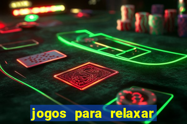 jogos para relaxar a mente